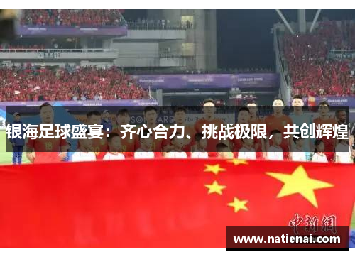 银海足球盛宴：齐心合力、挑战极限，共创辉煌