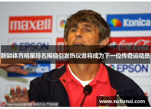 新疆体育明星排名揭晓引发热议谁将成为下一位传奇运动员